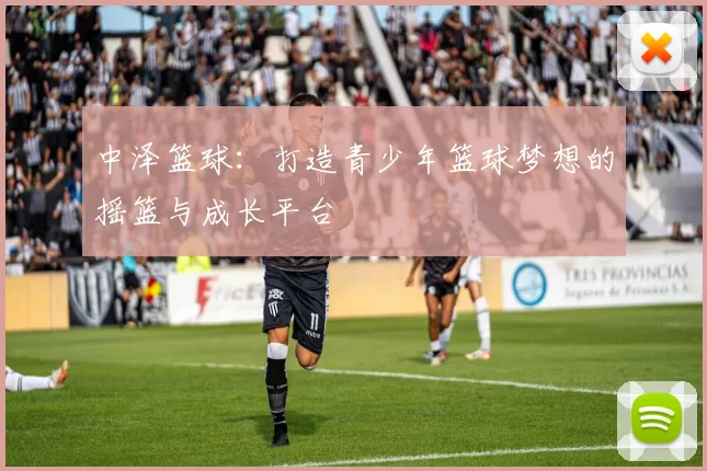 中泽篮球：打造青少年篮球梦想的摇篮与成长平台