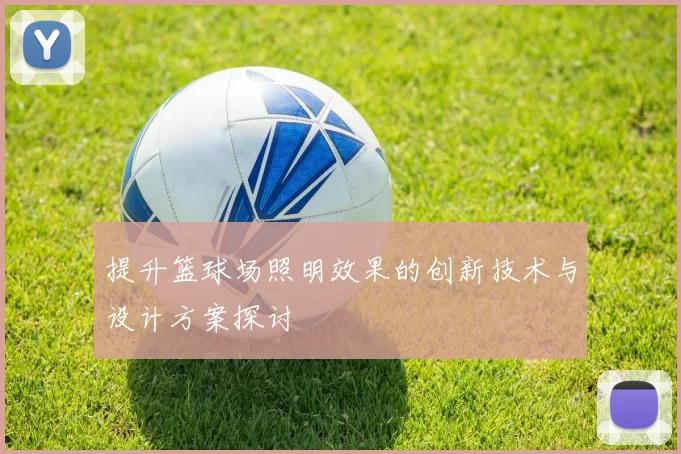 提升篮球场照明效果的创新技术与设计方案探讨